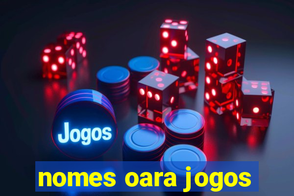 nomes oara jogos